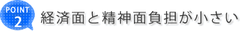 経済面と精神面負担が小さい